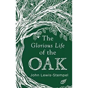 Glorious Life of the Oak, Hardback - John Lewis-Stempel imagine