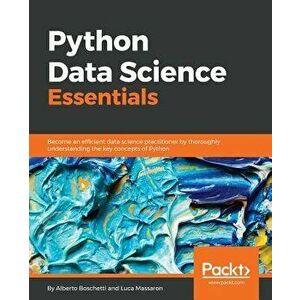 Python Data Science Essentials, Paperback - Alberto Boschetti imagine