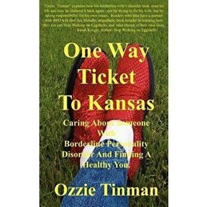 One Way Ticket to Kansas: Caring about Someone with Borderline Personality Disorder and Finding a Healthy You, Paperback - Ozzie Tinman imagine