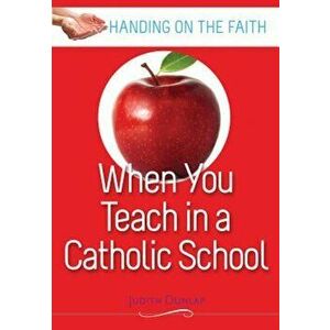 When You Teach at a Catholic School, Paperback - Judith Dunlap imagine