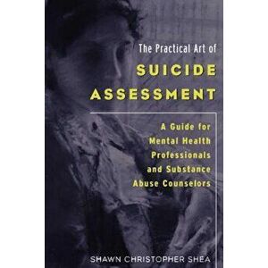 The Practical Art of Suicide Assessment: A Guide for Mental Health Professionals and Substance Abuse Counselors, Paperback - Shawn Christopher Shea imagine