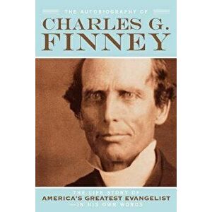 The Autobiography of Charles G. Finney: The Life Story of America's Greatest Evangelist--In His Own Words, Paperback - Charles G. Finney imagine