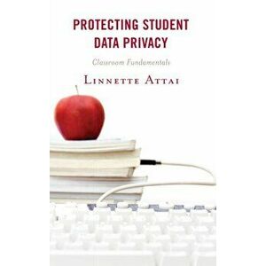 Protecting Student Data Privacy. Classroom Fundamentals, Paperback - Linnette Attai imagine