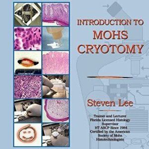 Introduction to Mohs Cryotomy, Paperback - Steven Lee imagine