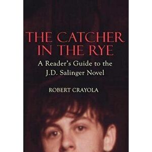 The Catcher in the Rye: A Reader's Guide to the J.D. Salinger Novel, Paperback - Robert Crayola imagine