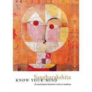 Know Your Mind. Psychological Dimension of Ethics in Buddhism, Paperback - Bikshu Sangharakshita imagine
