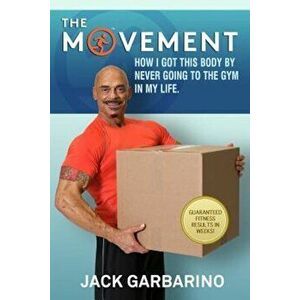 The Movement: How I Got This Body by Never Going to the Gym in My Life., Paperback - Jack Garbarino imagine