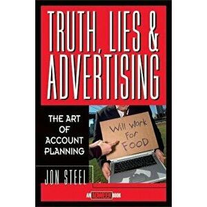 Truth, Lies, and Advertising: The Art of Account Planning, Hardcover - Jon Steel imagine