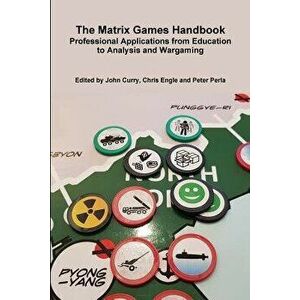 The Matrix Games Handbook: Professional Applications from Education to Analysis and Wargaming, Paperback - John Curry imagine