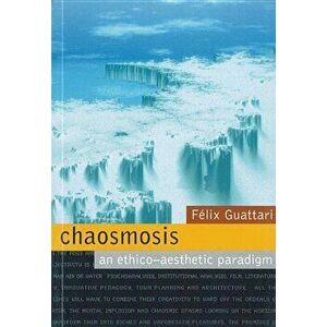 Chaosmosis: An Ethico-Aesthetic Paradigm, Paperback - Felix Guattari imagine