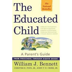 The Educated Child: A Parents Guide from Preschool Through Eighth Grade - William J. Bennett imagine