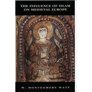 The Influence of Islam on Medieval Europe, Paperback - William Montgomery Watt imagine