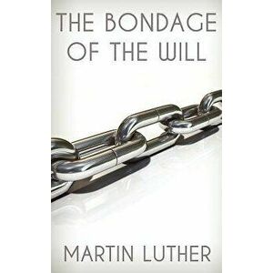 The Bondage of the Will, Hardcover - Martin Luther imagine