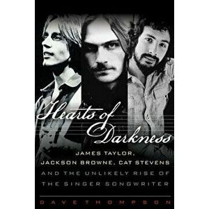 Hearts of Darkness: James Taylor, Jackson Browne, Cat Stevens and the Unlikely Rise of the Singer-Songwriter, Hardcover - Dave Thompson imagine