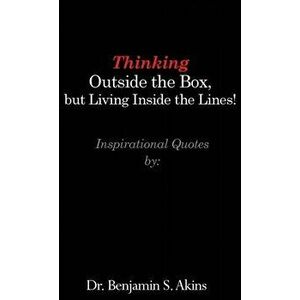 Thinking Outside the Box, but Living Inside the Lines!, Hardcover - Benjamin S. Akins imagine