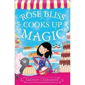 Rose Bliss Cooks up Magic, Paperback - Kathryn Littlewood imagine