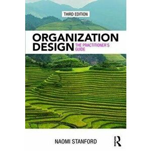 Organization Design: The Practitioner's Guide, Paperback - Naomi Stanford imagine