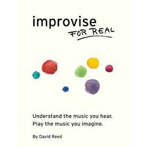 Improvise for Real: The Complete Method for All Instruments, Paperback - David Reed imagine