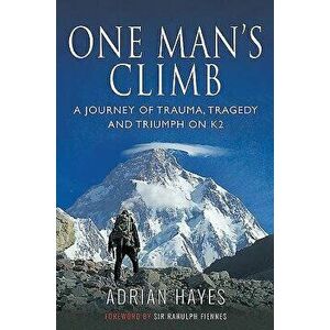 One Man's Climb: A Journey of Trauma, Tragedy and Triumph on K2, Paperback - Adrian Hayes imagine
