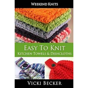Easy to Knit Kitchen Towels and Dishcloths, Paperback - Vicki Becker imagine