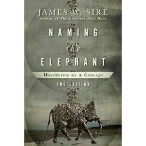Naming the Elephant, Paperback - James W. Sire imagine
