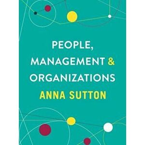People, Management and Organizations, Paperback - Anna Sutton imagine