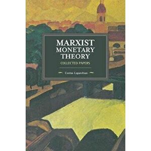 Marxist Monetary Theory: Collected Papers, Paperback - Costas Lapavitsas imagine