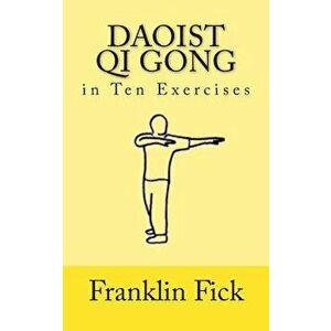 Daoist Qi Gong in Ten Exercises, Paperback - Franklin Fick imagine