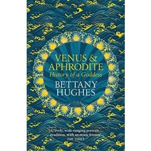 Venus and Aphrodite, Paperback - Bettany Hughes imagine
