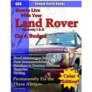 How to Live with Your Land Rover Discovery I & II on a Budget, Paperback - Jason Edward Martin imagine