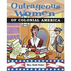 Outrageous Women of Colonial America, Paperback - Mary Rodd Furbee imagine