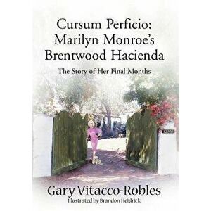 Cursum Perficio: Marilyn Monroe's Brentwood Hacienda: The Story of Her Final Months, Hardcover - Gary Vitacco-Robles imagine