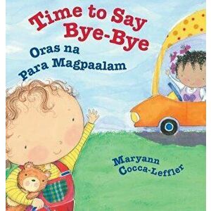 Time to Say Bye-Bye / Oras Na Para Magpaalam: Babl Children's Books in Tagalog and English, Hardcover - Maryann Cocca-Leffler imagine