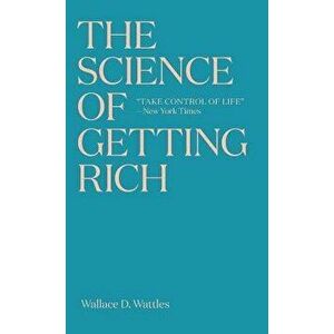 The Science of Getting Rich: The timeless best-seller which inspired Rhonda Byrne's The Secret, Paperback - Wallace D. Wattles imagine