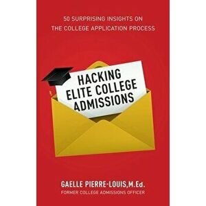 Hacking Elite College Admissions: 50 Surprising Insights on the College Application Process, Paperback - Gaelle Pierre-Louis imagine