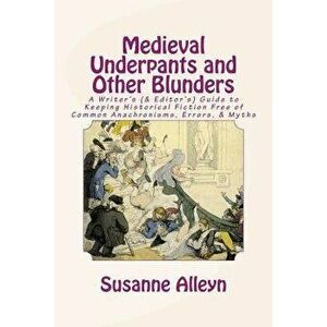 Medieval Underpants and Other Blunders: A Writer's (& Editor's) Guide to Keeping Historical Fiction Free of Common Anachronisms, Errors, & Myths [thir imagine