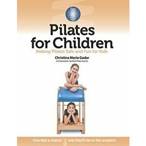 Pilates for Children: Making Pilates Safe and Fun for Kids, Paperback - Christina Maria Gadar imagine