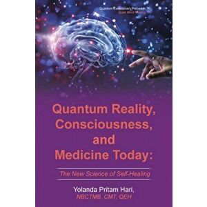 Quantum Reality, Consciousness, and Medicine Today: The New Science of Self-Healing, Paperback - Yolanda Pritam Hari imagine