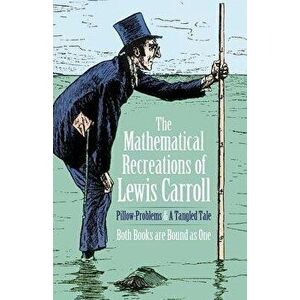 The Mathematical Recreations of Lewis Carroll: Pillow Problems and a Tangled Tale, Paperback - Lewis Carroll imagine