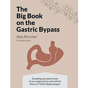The Big Book on the Gastric Bypass: Everything You Need to Know to Lose Weight and Live Well with the Roux-En-Y Gastric Bypass Surgery, Paperback - Na imagine
