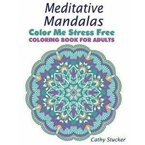 Meditative Mandalas - Coloring Book for Adults, Paperback - Cathy Stucker imagine