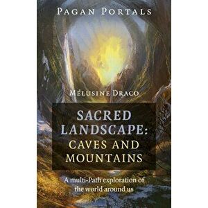 Pagan Portals - Sacred Landscape: Caves and Mountains. A Multi-Path Exploration of the World Around Us, Paperback - Melusine Draco imagine