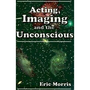 Acting, Imaging and the Unconscious - Eric Morris imagine