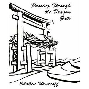 Passing through the Dragon Gate, Paperback - Shoken Winecoff imagine