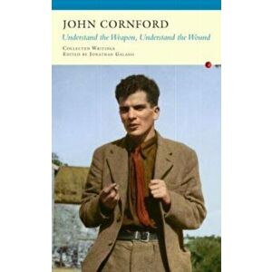Understand the Weapon, Understand the Wound, Paperback - John Cornford imagine