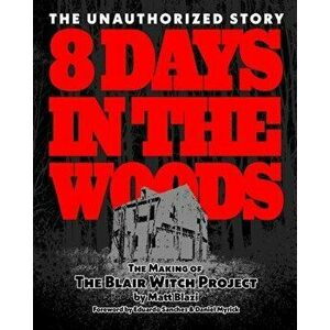 8 Days in the Woods: The Making of The Blair Witch Project, Paperback - Matt Blazi imagine