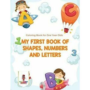 My First Book Of Shapes, Numbers and Letters: Coloring Book for One Year Olds, Paperback - Coloring Bandit imagine
