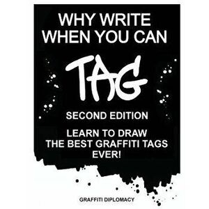 Why Write When You Can Tag: Second Edition: Learn to Draw the Best Graffiti Tags Ever!, Paperback - Graffiti Diplomacy imagine