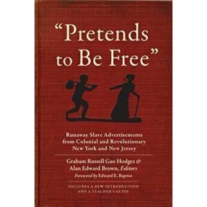 pretends to Be Free": Runaway Slave Advertisements from Colonial and Revolutionary New York and New Jersey, Paperback - Graham Russell Gao Hodges imagine