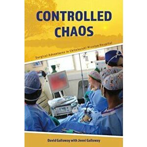 Controlled Chaos. Surgical Adventures in Chitokoloki Mission Hospital, Paperback - Jenni Galloway imagine